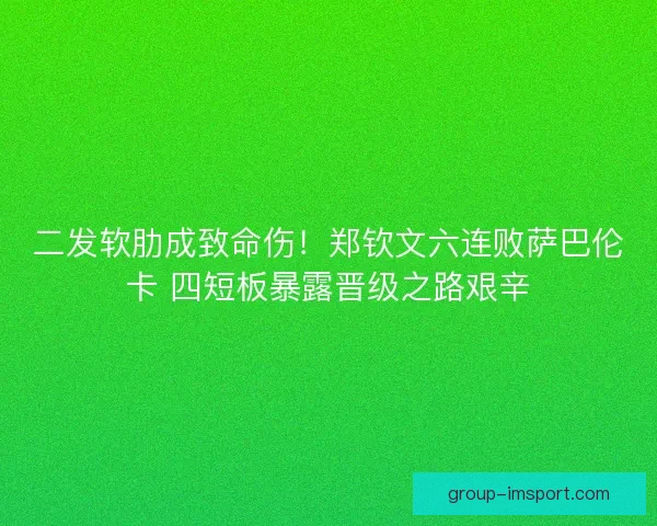 二发软肋成致命伤！郑钦文六连败萨巴伦卡 四短板暴露晋级之路艰辛